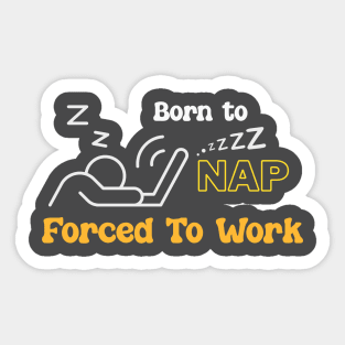 Born to Nap, forced to Work Sticker